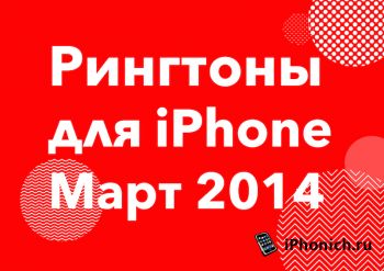 Рингтоны для iPhone (Март 2014)